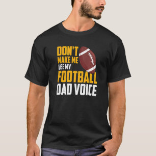 Mens Don't Make Me Use My Football Dad Voice T-Shirt