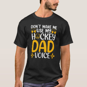 Mens Don't Make Me Use My Hockey Dad Voice Ice Ho T-Shirt