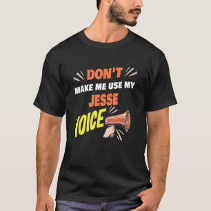 Mens Don't Make Me Use My Jesse Voice Funny Jesse  T-Shirt