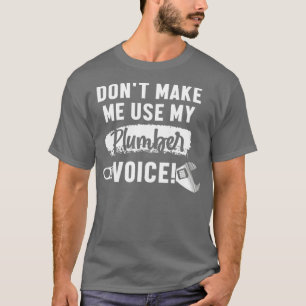 Mens Dont Make Me Use My Plumber Voice T-Shirt