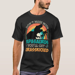 Mens Dont Mess With Papasaurus You Get Jurrasskick T-Shirt