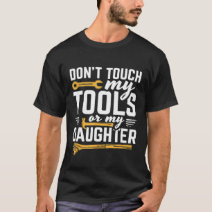 Mens Dont Touch My Tools Or My Daughter Design For T-Shirt