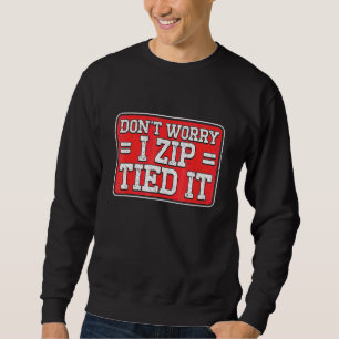 Mens Don't Worry I Zip Tied It Car Mechanic Guy Sweatshirt