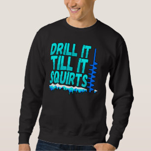 Mens Drill It Till It Squirts Ice Fishing Fisherm Sweatshirt