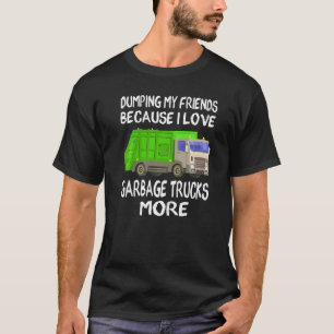 Mens Dumping My Friends I Love Garbage Trucks Garb T-Shirt