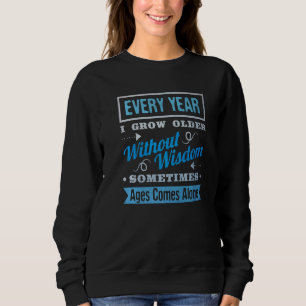 Mens Every Year I Grow Older Without Wisdom Someti Sweatshirt