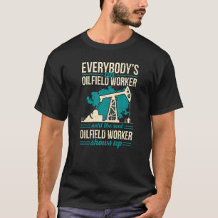 Mens Everybody An Oilfield Worker Until The Real W T-Shirt