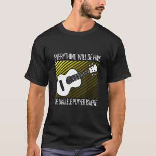 Mens Everything Will Be Fine The Ukulele Player Is T-Shirt