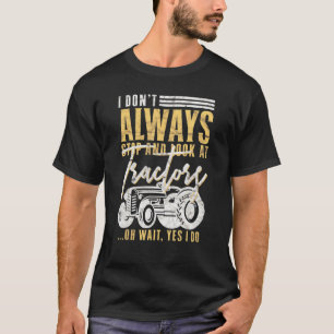 Mens Farmer I Dont Always Stop And Look At Tractor T-Shirt