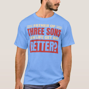 Mens Father Of Three Sons Can Life Get Any Better, T-Shirt