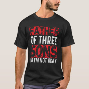 Mens Father Of Three Sons No I'm Not Okay Dad Joke T-Shirt