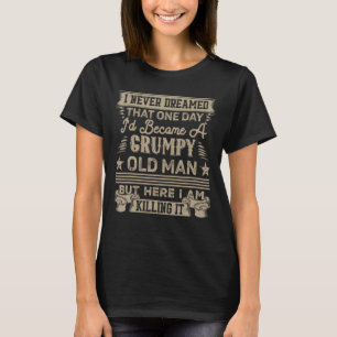 Mens Father's Day I Never Dreamed I'd Be A Grumpy T-Shirt