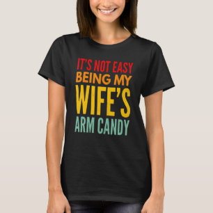 Mens Fathers Day Its Not Easy Being My Wifes Arm C T-Shirt