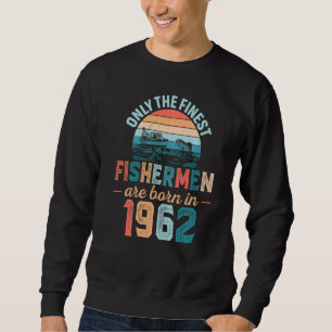 Mens Finest Fishermen Are Born In 1962 Fishing Dad Sweatshirt