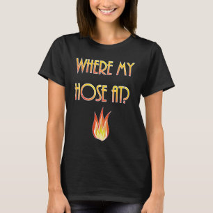 Mens  Firefighter Where my Hose At Fireman T-Shirt