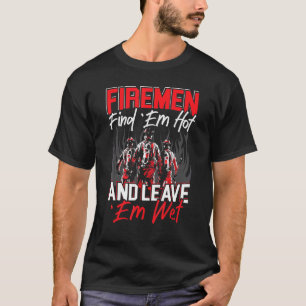 Mens Firemen Find Em Hot And Leave Em Wet Firefigh T-Shirt