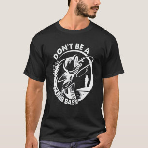 Mens Fishing Dont Be A Dumb Bass Fish Papa T-Shirt