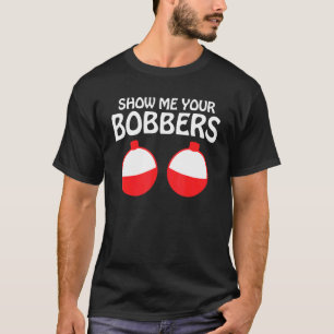 Mens Fishing Show Me Your Bobbers T-Shirt