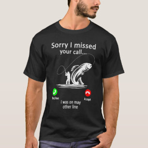 Mens Fishing - Sorry I Missed Your Call Was On Oth T-Shirt