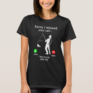 Mens Fishing - Sorry I Missed Your Call Was On Oth T-Shirt