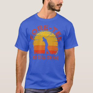 Mens Fore And Still On ParFunny 40th Birthday Golf T-Shirt