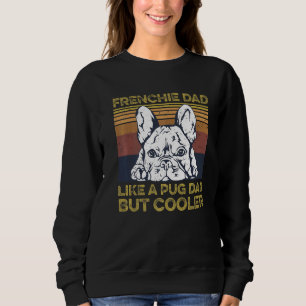 Mens Frenchie Dog Quote For Your Frenchie Dad Sweatshirt