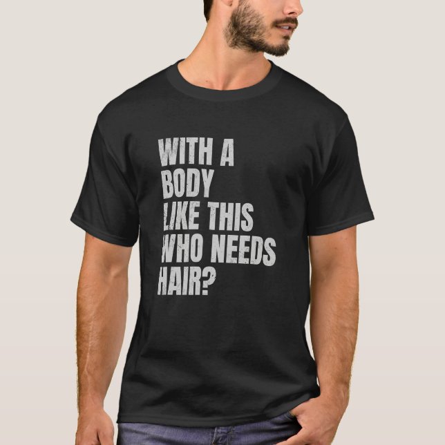 Mens Funny Bald Man With A Body Like This Who Need T-Shirt (Front)