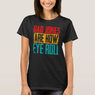 Mens Funny Dad Jokes Are How Eye Roll Father's Day T-Shirt
