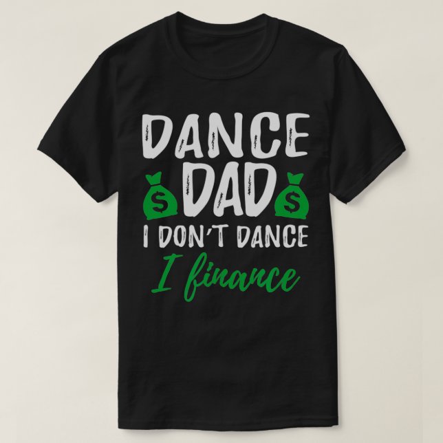 Mens Funny Dance Dad I Don't Dance I Finance  T-Shirt (Design Front)