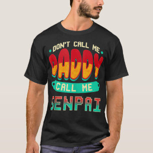Mens Funny Don't Call Me Daddy Call Me Senpai Anim T-Shirt