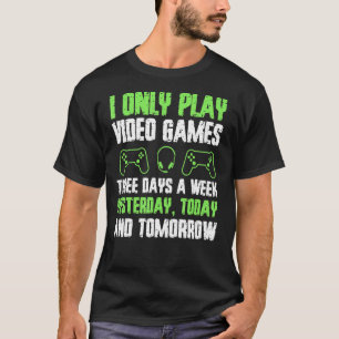 Mens Funny Gaming I Only Play Video Games 3 Days A T-Shirt