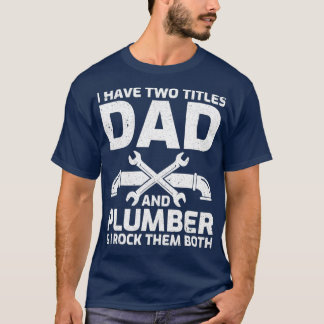 Mens Funny I Have Two Titles Dad And Plumber Day T-Shirt