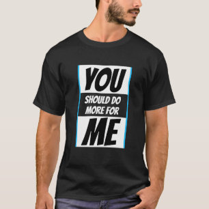 Mens Funny Novelty YOU SHOULD DO MORE FOR ME T-Shirt