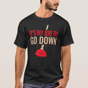 Mens Funny Plumber Plunger It's My Job To Go Down  T-Shirt