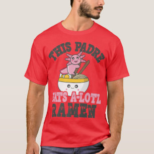 Mens Funny Ramen Loving Padre Cute Axolotl Eating  T-Shirt