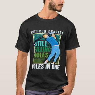 Mens Funny Retired Dentist Filling Holes In One Gi T-Shirt
