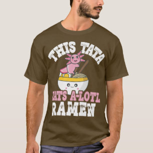 Mens Funny Tata Ramen Axolotl Pun This Tata Eats A T-Shirt