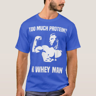 Mens Funny To Much Protein No Whey Man Workout  T-Shirt