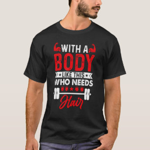 Mens Funny With A Body Like This Who Needs Hair Bo T-Shirt