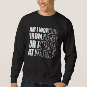 Mens Funny Work Quote, Am I Working From Home Or L Sweatshirt