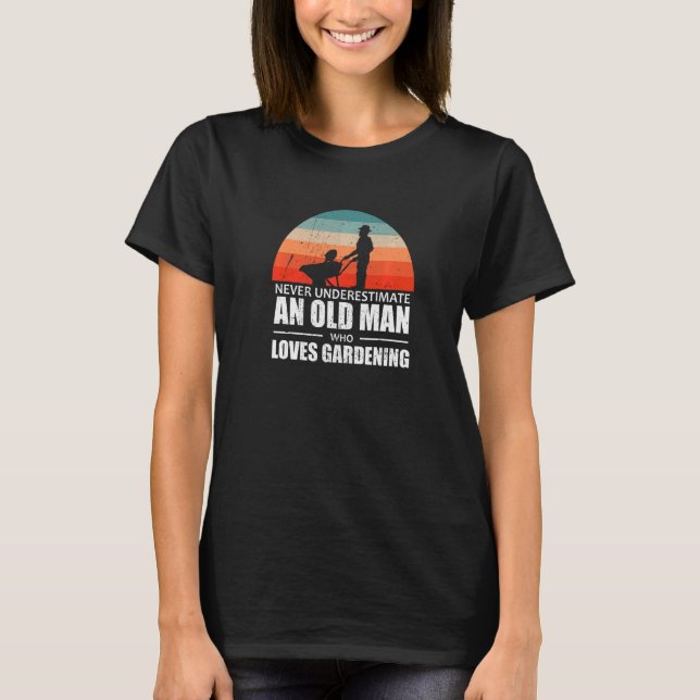 Mens Gardener Never Underestimate An Old Man Who L T-Shirt (Front)