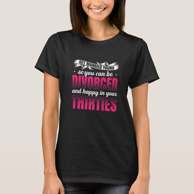 Mens Get Married Young So You Can Be Divorced In Y T-Shirt (Front)