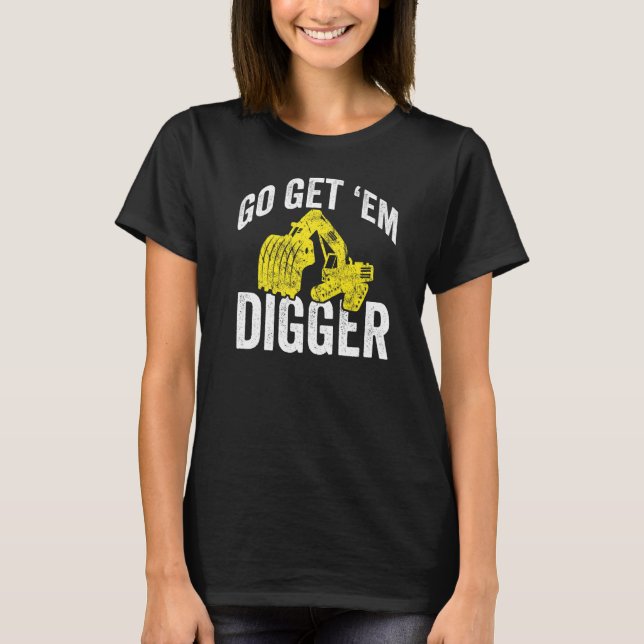 Mens Go Get 'Em Digger  Excavator Operator T-Shirt (Front)
