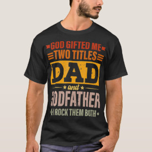 Mens God Gifted Me Two Titles Dad And Godfather Fa T-Shirt