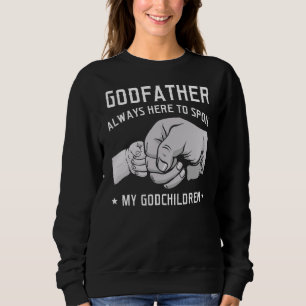 Mens Godfather Always Here To Spoil Godchild Sweatshirt
