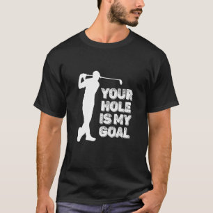 Mens Golfer Your Hole Is My Goal Golf T-Shirt