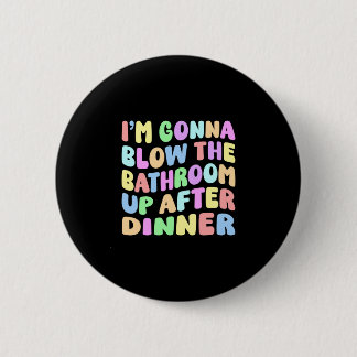 Mens gonna blow the bathroom up after dinner retro 2 inch round button