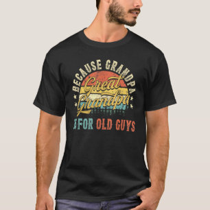 Mens Great Grandpa Because Grandpa Is For Old Guys T-Shirt