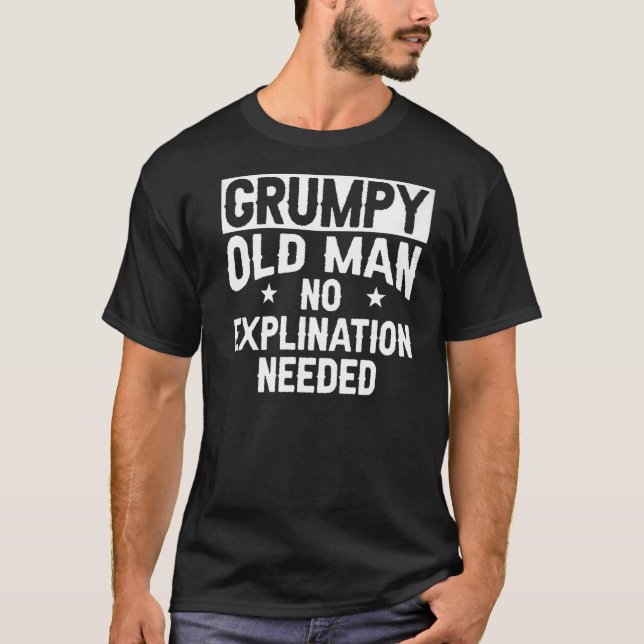Mens grumpy old man no explination needed grandpa T-Shirt (Front)