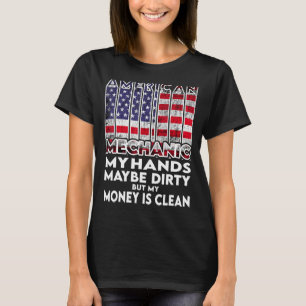 Mens Hands are dirty my money is clean Mechanic Am T-Shirt